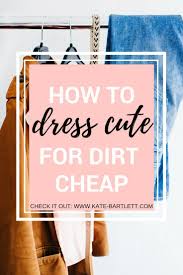 How To Dress Cute For Dirt Cheap Affordable Fashion Clothes Affordable Trendy Clothes Dirt Cheap