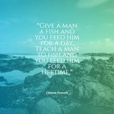 Brainyquote has been providing inspirational quotes since 2001 to our worldwide community. Give A Man A Fish And You Feed Him For A Day Chinese Proverb The Inspiring Journal