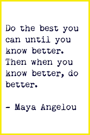 Do The Best You Can Until You Know Better Then When You Know Better Do Better Inspirational Words Quotable Quotes Words Of Wisdom