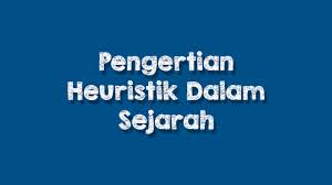 Heuristik Adalah Pengertian Heuristik Dalam Sejarah Freedomsiana