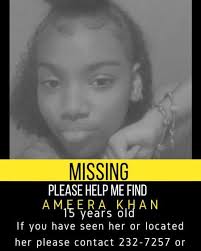 Missing: 15 year old Ameera Khan The publics assistance is needed to help  find missing 15 year old Ameera Khan of Savannah Road, Station Hill, Bush  Hall, St. Michael. Mother Andrea Daniel