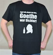 Ich möchte mein deutschreferat über goethe aufpeppen und wollte fragen, ob jemand lustige sprüche, interessante fakten oder sonstige skurrile dinge über goethe weiß. T Shirt Egal Wie Dicht Du Bist Goethe War Dichter In Gr S Xxl 13 95