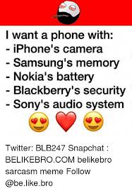 I want a phone but my mom said i had to do chores. I Want A Phone With Iphone S Camera Samsung S Memory Nokia S Battery Blackberry S Security Sony S Audio System Twitter Blb247 Snapchat Belikebrocom Belikebro Sarcasm Meme Follow Be Like Meme On Me Me