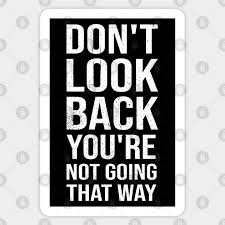 Quotes move on quotes don't look back. Don T Look Back You Re Not Going That Way Motivational And Inspirational Quotes Sticker Teepublic