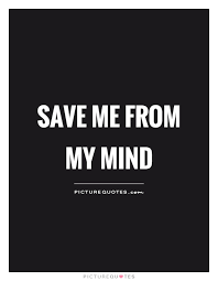 Save Me From My Mind Picture Quotes