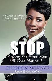 STOP Asking For Permission & Give Notice: How To Accept & Attain Who You  Are Without Validation: Monaye, Charron, Cross, Lucinda: 9780996188067:  Amazon.com: Books
