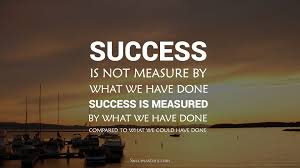 Success Is Not Measure By What We Have Done Success Is Measured By What We Have Done Compared Success Quotes Images Success Quotes And Sayings Success Quotes