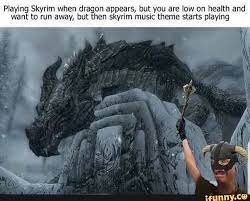 Playing Skyrim When Dragon Appears But You Are Low On Health And Want To Run Away But Then Skyrlm Music Theme Starts Playing Ifunny Skyrim Skyrim Funny Skyrim Memes