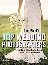 Store > photo books > wedding photo books Amazon Com The World S Top Wedding Photographers Ten Top Photographers Share The Secrets Behind Their Incredible Images 9781608958559 Hurter Bill Books
