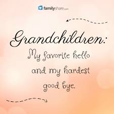 Grandchildren My Favorite Hello And My Hardest Good Bye Quotes About Grandchildren Grandkids Quotes Grandparents Quotes