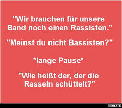 Wir Brauchen Fur Unsere Band Noch Einen Rassisten Lustige Spruche Witzige Spruche Witzige Bilder Spruche