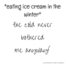 Eating Ice Cream In Winter Quotes Pinterest Best Of Forever Quotes