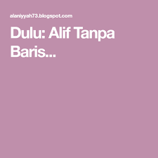 Dulu Alif Tanpa Baris Bari