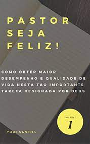 .por se alegrar com a expansão da obra do senhor pr. Pastor Seja Feliz Como Obter Maior Desempenho E Qualidade De Vida Nesta Tao Importante Tarefa Designada Por Deus Portuguese Edition Ebook Santos Yuri Amazon De Kindle Shop