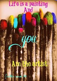 Life Is A Painting And You Are The Artist Quote Via Sixties And 60 On Facebook Artist Quotes Art Quotes Creativity Quotes