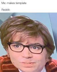 If you need to make a meme, give our meme generator a try today. Austin Powers Meme Memes