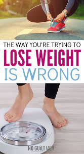 The Way You're Trying To Lose Weight Is Wrong - No Guilt Mom