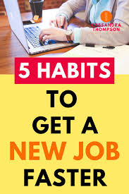 5 Habits To Get A New Job Faster Get That Dream Job Job Interview Tips Job Search Tips New Job