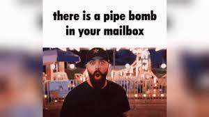 There Is a Pipe Bomb in Your Mailbox | Know Your Meme