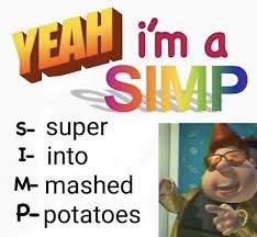 S To The I To The M To The P Simp Yeah I M A Simp Super Into Mashed Potatoes Meme Shut Up And Take My Money In 2020 Funny Memes Stupid Memes Stupid Funny Memes