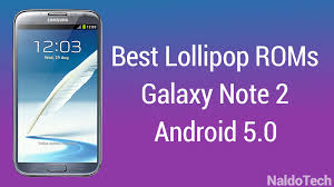 Best Lollipop Custom Roms For Galaxy Note 2 N7100 Stable Fast Naldotech