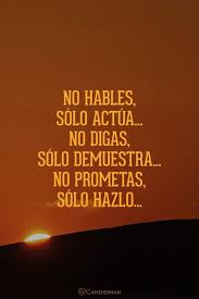 No Hables Solo Actua No Digas Solo Demuestra No Prometas Solo Hazlo Frases Sabias Frases Espirituales Frases Motivadoras