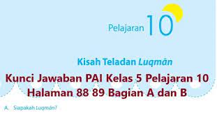 Soal dan kunci jawaban agama kristen kelas 3 sd pelajaran favoritku adalah matematika apa lagi jika aku mendapatkan soal cerita. Kunci Jawaban Pai Kelas 5 Pelajaran 10 Halaman 88 89 Kisah Teladan Luqman Bagian A Dan B Wali Kelas Sd
