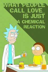 Modern technology like fmris have revealed several useful aspects of what generates love within our bodies, but they acknowledge that such. What People Call Love Is Just Chemical Reaction Rick And Morty Quotes My Hot Posters