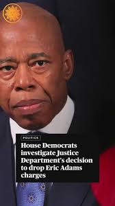 House Democrats investigate Justice Department's decision to drop Eric  Adams charges