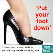 Expression Put Your Foot Down An Expression For When You Have To Be Decisive Learn English Idioms English Vocab