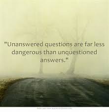 Unanswered Questions Are Far Less Dangerous Than Unquestioned Answers Philosophical Quotes Amused Quotes This Or That Questions
