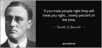 Franklin D Roosevelt Quote If You Treat People Right They Will Treat You Right