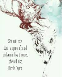 She Will Rise With A Spine Of Steel And A Roar Like Thunder She Will Rise Nicole Lyons Inspirational Motivatio Lone Wolf Quotes Rise Up Quotes Rise Quotes