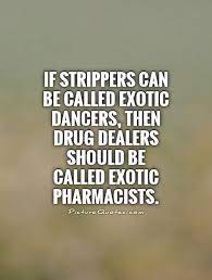 Drug dealers inhabit a strange world. Funny Quotes About Drug Dealers Quotesgram