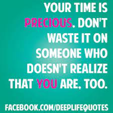 Your Time Is Precious Inspirational Quotes Quotable Quotes Great Quotes