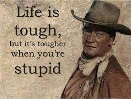It's even harder when you're stupid. john waynethe best quotes ever on video. Log In Sign Up Or Learn More Movie Quotes Funny John Wayne Quotes Cowboy Quotes