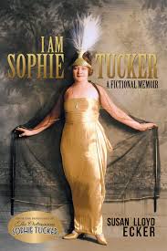 I am Sophie Tucker: A Fictional Memoir: Ecker, Susan, Ecker, Lloyd:  9781632260062: Amazon.com: Books