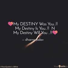 Love quotes, sayings and wishes with images, boyfriend quotes, quotes about love, romantic sayings and more. My Destiny Was You Quotes Writings By Dharna Jadav Yourquote