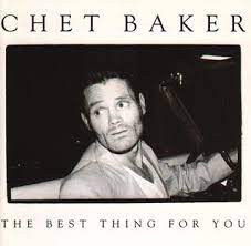 Once chet baker arrived in california from his native oklahoma, his career exploded. The Best Thing For You Album Wikipedia