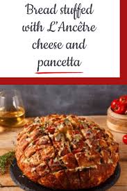 Bread Stuffed With L Ancetre Cheese And Pancetta Pancetta Bread Recipes