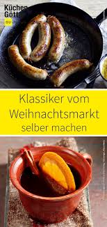 So Werden Die Klassiker Vom Weihnachtsmarkt Selber Gemacht Weihnachtsmarkt Essen Essen Selber Machen Lebensmittel Essen