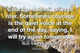 Free online courage doesn't always roar ecards on inspirational. Courage Doesn T Always Roar Mary Anne Radmacher