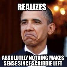 Meme Creator Funny Realizes Absolutely Nothing Makes Sense Since Scribbie Left Meme Generator At Memecreator Org