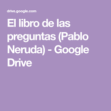 Estos últimos días hemos estado trabajando la metáfora y por extensión, la poesía. El Libro De Las Preguntas Pablo Neruda Google Drive Preguntas Neruda Y Pablo Neruda