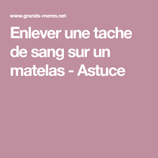 Enlever Une Tache De Sang Sur Un Matelas Astuce Enlever Tache De Sang Taches De Moisissure Enlever Tache D Encre