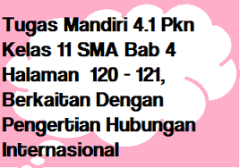 Maybe you would like to learn more about one of these? Tugas Mandiri 4 1 Pkn Kelas 11 Sma Halaman 120 121 Berkaitan Dengan Hubungan Internasional Operator Sekolah