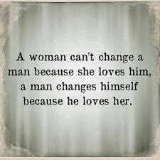 A Woman Cant Change A Man Because She Loves Him Words Inspirational Quotes Love Quotes