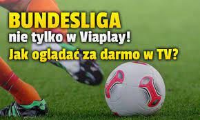 Gdzie obejrzeć mecz na żywo? Niemiecka Bundeslige Wciaz Bedzie Mozna Ogladac W Niekodowanej Telewizji Jest Alternatywa Dla Serwisu Viaplay Jak Ogladac Za Darmo W Polsce