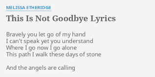 New singing lesson videos can make anyone a great singer help me tell the truth you see that's all i'm trying to do is tell the truth i'm not that shy this is not goodbye and later on i won't know how i don't know who else to be more and more i'm secretly just me open your eyes help me tell the truth you see that's all i'm trying to do is tell the truth it's just in my head all i've. This Is Not Goodbye Lyrics By Melissa Etheridge Bravely You Let Go