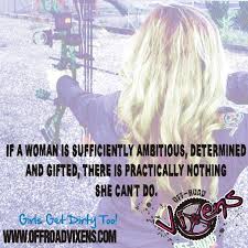 If A Woman Is Sufficiently Ambitious Determined And Gifted There Is Practically Nothing She Can T Do Girlsgetdirtytoo O Girls Who Hunt Country Girls Women